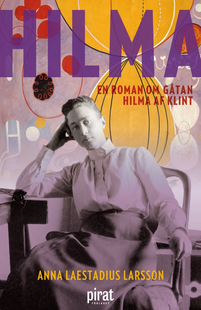 Hilma : en roman om gåtan Hilma af Klint; Anna Laestadius Larsson; 2017