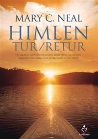 Himlen tur/retur : en läkares häpnadsväckande berättelse om döden, himlen, änglarna och återkomsten till livet; Mary C. Neal; 2015