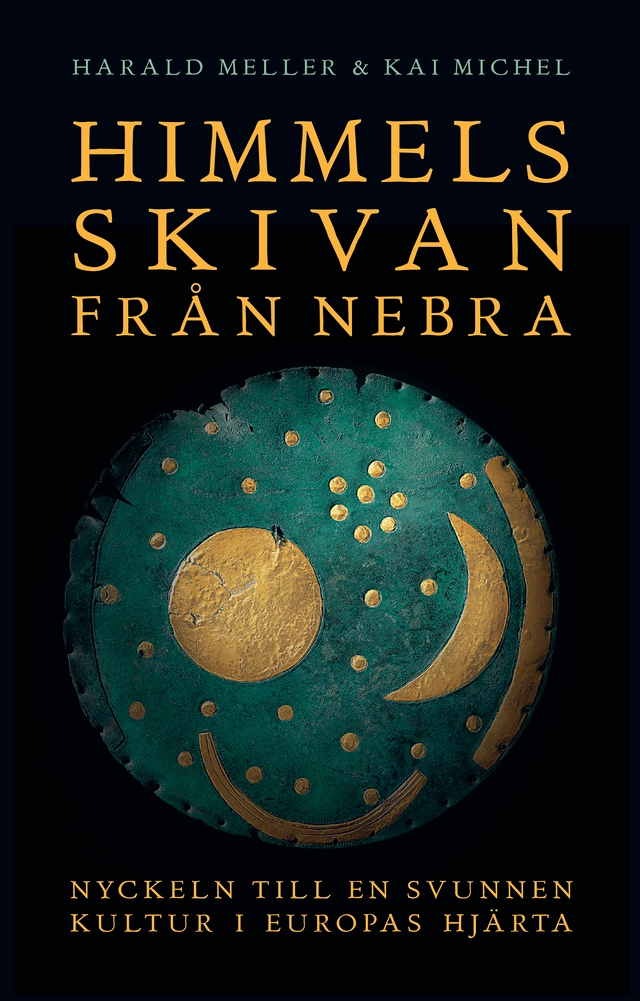 Himmelsskivan från Nebra : nyckeln till en svunnen kultur i Europas hjärta; Harald Meller, Kai Michel; 2019