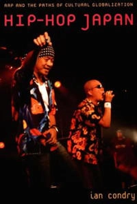 Hip-hop Japan : rap and the paths of cultural globalization; Ian Condry; 2006