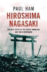 Hiroshima, Nagasaki : the real story of the atomic bombings and their aftermath; Paul Ham; 2013
