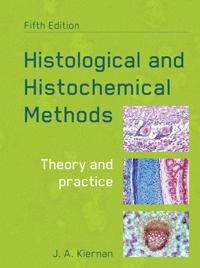 Histological and histochemical methods : theory and practice; John A. Kiernan; 2015