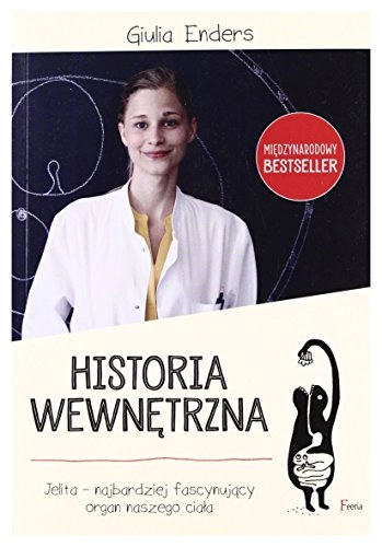 Historia wewnętrzna : jelita - najbardziej fascynujący organ naszego ciała; Giulia Enders; 2015