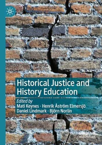 Historical Justice and History Education; Mati Keynes, Henrik Åström Elmersjö, Daniel Lindmark, Björn Norlin; 2022