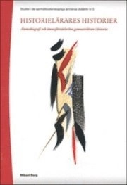 Historielärares historier : ämnesbiografi och ämnesförståelse hos gymnasielärare i historia; Mikael Berg; 2010