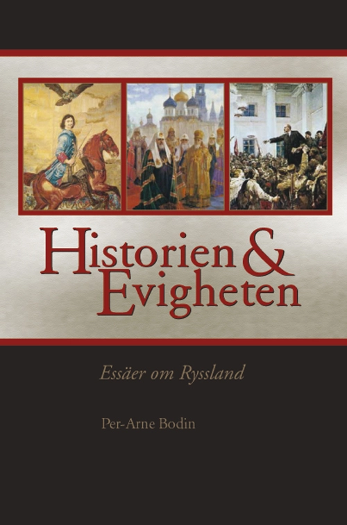 Historien och evigheten : essäer om Ryssland; Per-Arne Bodin; 2005