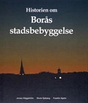 Historien om Borås stadsbebyggelse; Jonas Häggström; 2004
