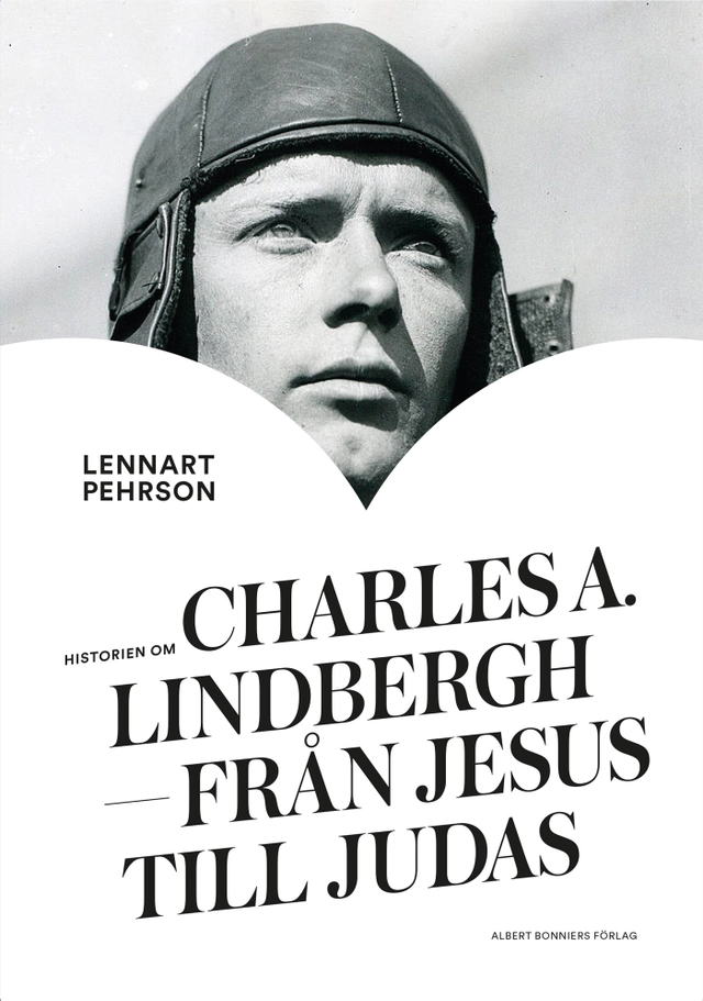 Historien om Charles A. Lindbergh : från Jesus till Judas; Lennart Pehrson; 2017