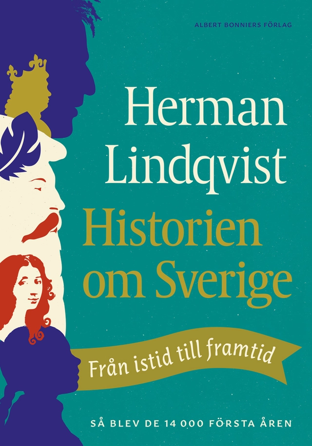 Historien om Sverige : från istid till framtid - så blev de första 14000 åren; Herman Lindqvist; 2020