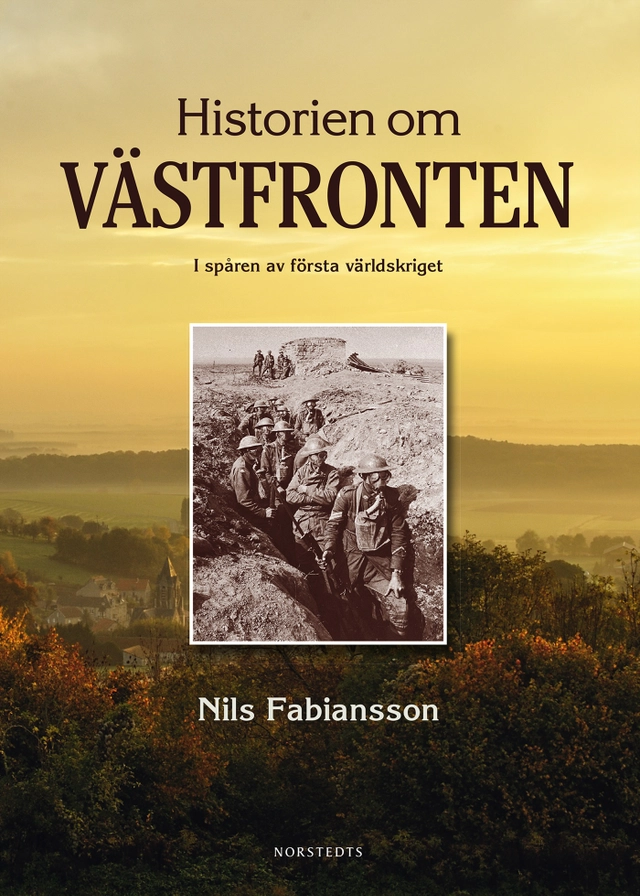 Historien om Västfronten : i spåren av första världskriget; Nils Fabiansson; 2014