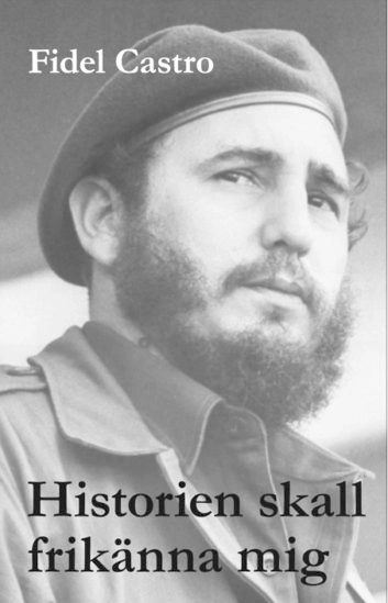 Historien skall frikänna mig : Fidel Castros historiska försvarstal 1953; Fidel Castro; 2017