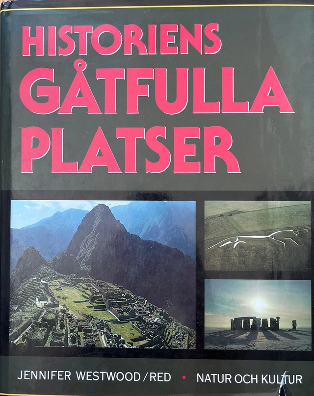 Historiens gåtfulla platser : heliga tempel, symboliska landskap, forntida städer och förlorade länder runtom i världen; Jennifer Westwood, John Hutchinson, Karin Malmsjö, Hans-Åke Nordström; 1988