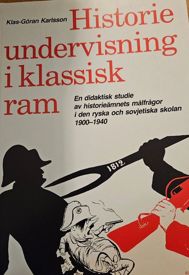 Historieundervisning i klassisk ram : en didaktisk studie av historieämnets målfrågor i den ryska och sovjetiska skolan 1900-1940; Klas-Göran Karlsson; 1987