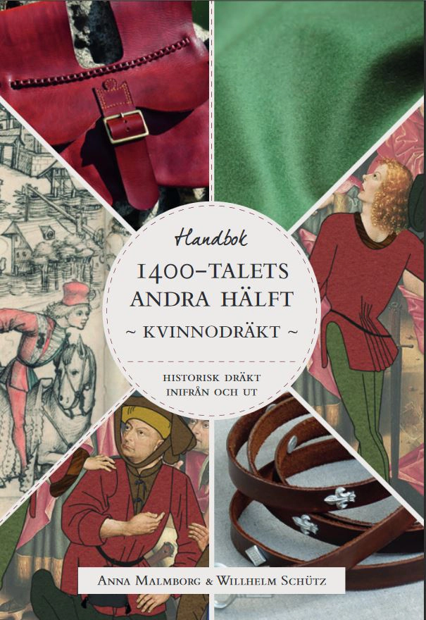Historisk dräkt - inifrån och ut: Kvinnodräkten under 1400-talets andra hälft; Anna Malmborg, Willhelm Schütz; 2017