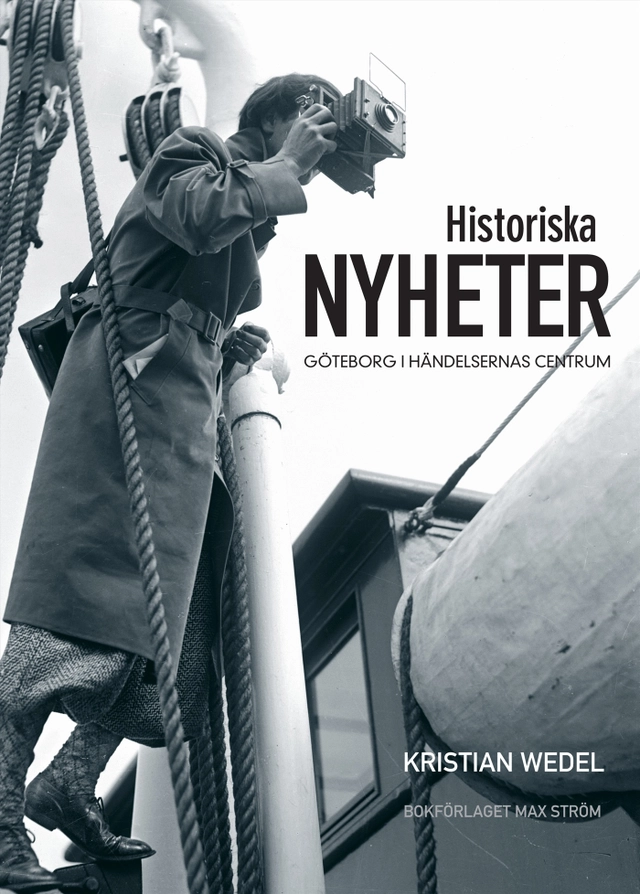 Historiska nyheter : Göteborg i händelsernas centrum; Kristian Wedel; 2010
