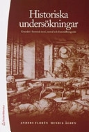 Historiska undersökningar : grunder i historisk teori, metod och framställningssätt; Anders Florén, Henrik Ågren; 2006