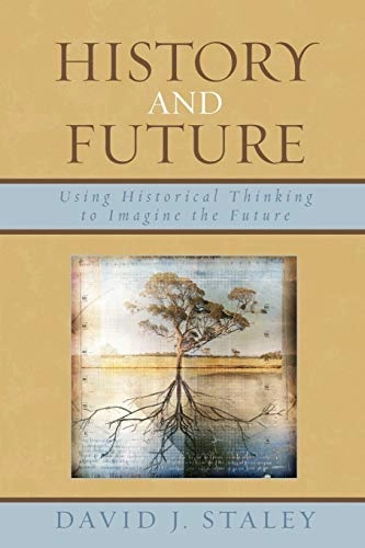 History and future : using historical thinking to imagine the future; David J. Staley; 2007