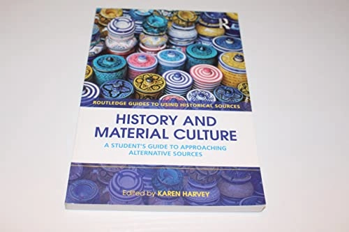 History and material culture : a student's guide to approaching alternative sources; Karen Harvey; 2009