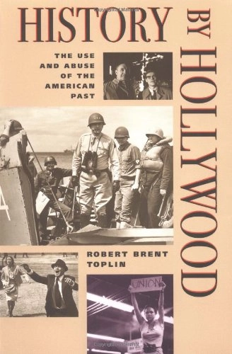 History by Hollywood : the use and abuse of the American past; Robert Brent Toplin; 1996