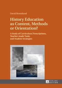 History education as content, methods or orientation? : a study of curriculum prescriptions, teacher-made tasks and student strategies; David Rosenlund; 2016