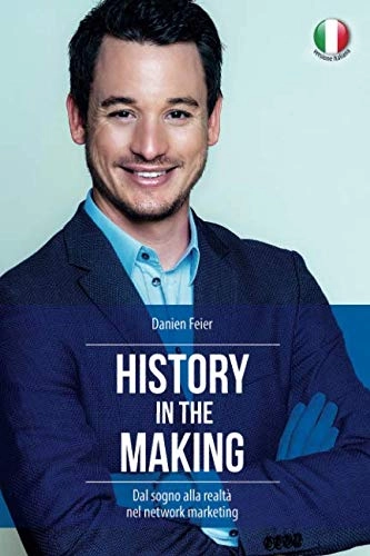 History in the Making: Dal Sogno Alla Realtà Nel Network Marketing; Danien Feier; 2019