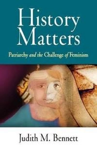 History matters : patriarchy and the challenge of feminism; Judith M. Bennett; 2006
