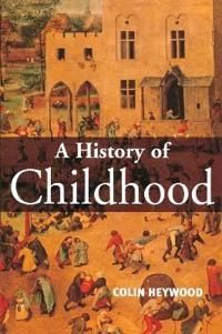 History of childhood - children and childhood in the west from medieval to; Colin Heywood; 2001