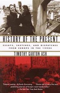 History of the present : essays, sketches, and dispatches from Europe in the 1990s; Timothy Garton Ash; 2001