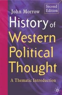 History of western political thought : a thematic introduction; Ph. D. John Morrow; 2005