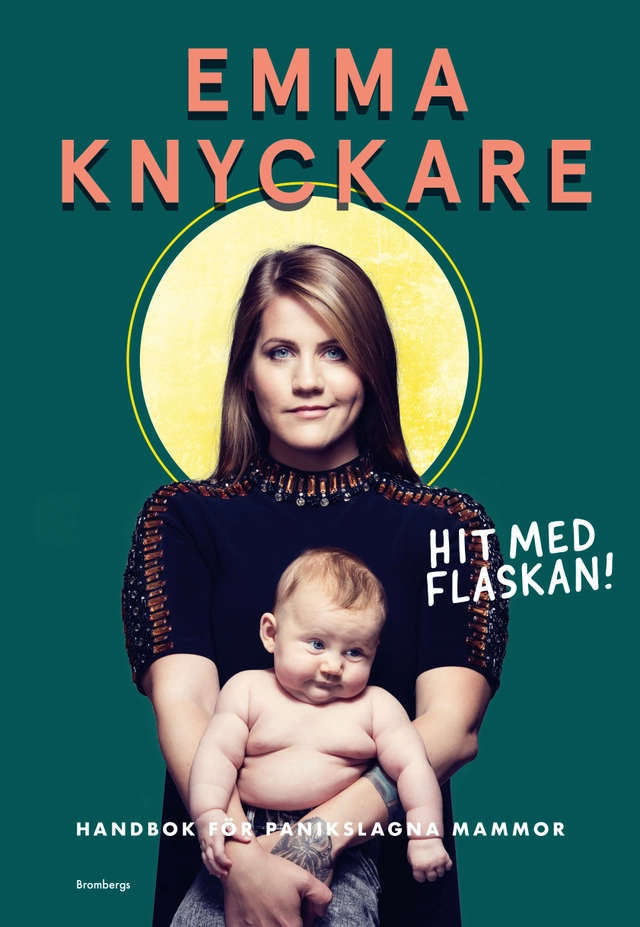 Hit med flaskan! : handbok för panikslagna mammor; Emma Knyckare; 2018