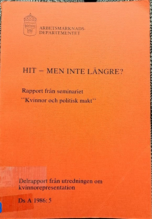 Hit - men inte längre? : rapport från seminariet "Kvinnor och politisk makt", [22 september 1986, Rosenbad, Stockholm] : delrapport från Utredningen om kvinnorepresentation; 1986
