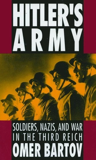Hitler's army : soldiers, Nazis, and war in the Third Reich; Omer Bartov; 1991