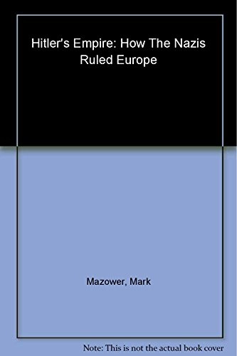 Hitler's empire : how the Nazis ruled Europe; Mark. Mazower; 2008
