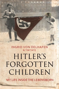 Hitler's forgotten children : my life inside the Lebensborn; Ingrid von Oelhafen; 2015