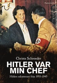 Hitler var min chef : Hitlers sekreterare 1933-1945; Christa Schroeder; 2011