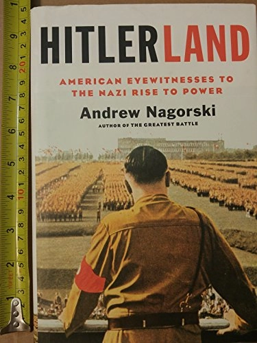 Hitlerland : American eyewitnesses to the Nazis rise to power; Andrew. Nagorski; 2012