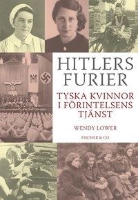 Hitlers furier : tyska kvinnor i förintelsens tjänst; Wendy Lower; 2014