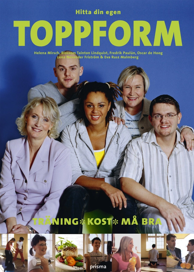 Hitta din egen Toppform : träning, kost, må bra; Helena Mirsch, Lena Nevander-Friström, Fredrik Paulún, Blossom Tainton Lindquist, Oscar de Hoog, Eva Rusz; 2004