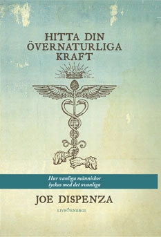 Hitta din övernaturliga kraft : hur vanliga människor lyckas med det ovanliga; Joe Dispenza; 2018