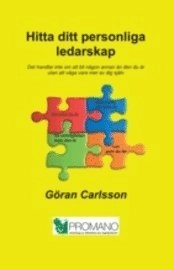 Hitta ditt personliga ledarskap : det handlar inte om att bli någon annan än den du är utan att våga vara mer av dig själv; Göran Carlsson; 2011