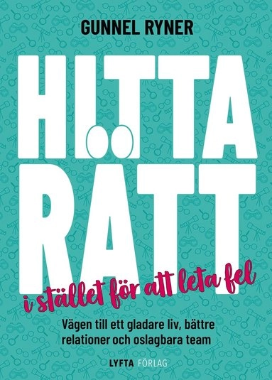 Hitta rätt i stället för att leta fel : vägen till ett gladare liv, bättre relationer och oslagbara team; Gunnel Ryner; 2023