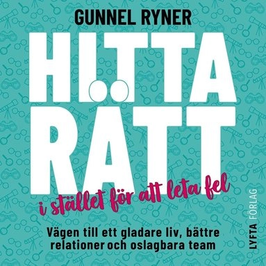 Hitta rätt i stället för att leta fel : vägen till ett gladare liv, bättre relationer och oslagbara team; Gunnel Ryner; 2023