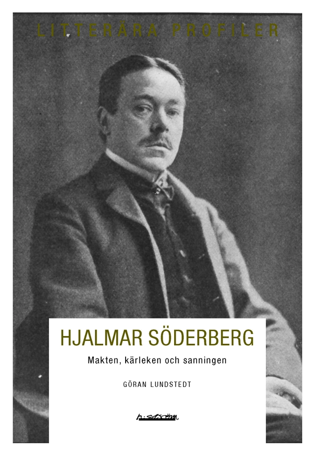 Hjalmar Söderberg : makten, kärleken och sanningen; Göran Lundstedt; 2012