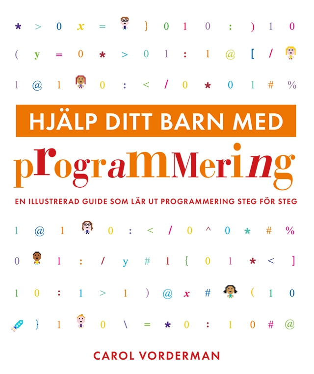 Hjälp ditt barn med programmering : en illustrerad guide som lär ut programmering steg för steg; Carol Vorderman; 2020
