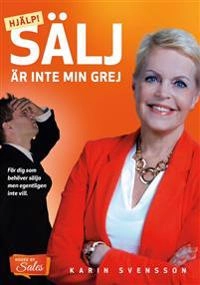 Hjälp! - Sälj är inte min grej : för dig som behöver sälja men egentligen inte vill; Karin Svensson; 2017