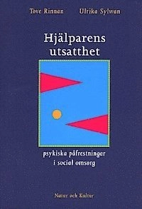 Hjälparens utsatthet : Psykiska påfrestningar i social omsorg; Tove Rinnan, Ulrika Sylwan; 1994