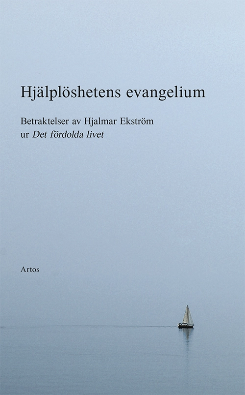 Hjälplöshetens evangelium : betraktelser av Hjalmar Ekström; Hjalmar Ekström; 2020