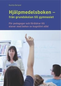 Hjälpmedelsboken från grundskolan till gymnasiet : för pedagoger och föräldrar till elever med behov av kognitivt stöd; Gunilla Gerland; 2014