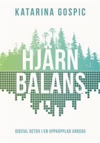 Hjärnbalans : digital detox i en uppkopplad vardag; Katarina Gospic; 2018
