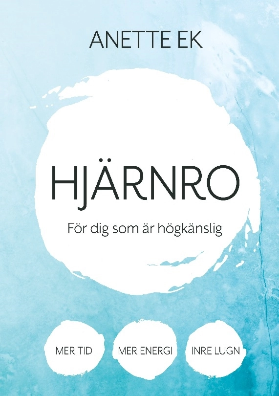 Hjärnro : mer tid, energi och inre lugn för dig som är högkänslig; Anette Ek; 2023